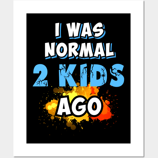 I was normal 2 kids ago, gift for mom Wall Art by Parrot Designs